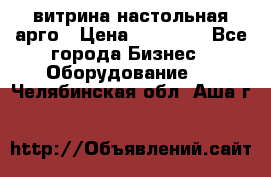 витрина настольная арго › Цена ­ 15 000 - Все города Бизнес » Оборудование   . Челябинская обл.,Аша г.